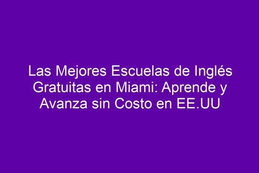 Las Mejores Escuelas de Inglés Gratuitas en Miami: Aprende y Avanza sin ...