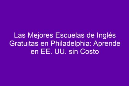 Las Mejores Escuelas de Inglés Gratuitas en Philadelphia: Aprende en EE. UU. sin Costo - 12