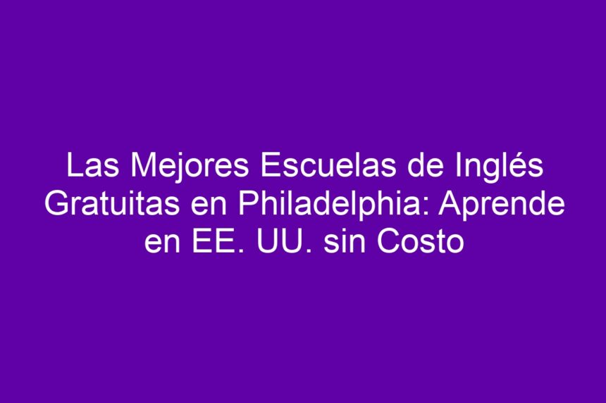 Las Mejores Escuelas de Inglés Gratuitas en Philadelphia: Aprende en EE. UU. sin Costo - 7