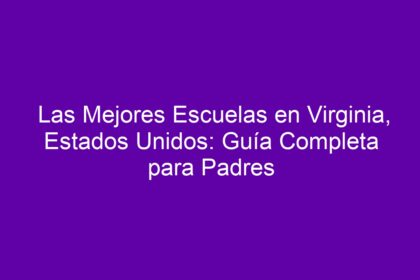 Las Mejores Escuelas en Virginia, Estados Unidos: Guía Completa para Padres - 8