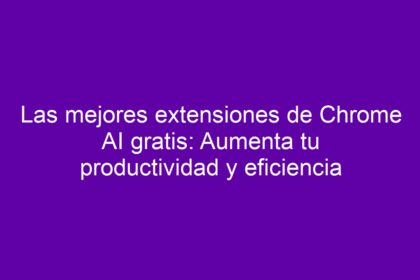 Las mejores extensiones de Chrome AI gratis: Aumenta tu productividad y eficiencia - 26