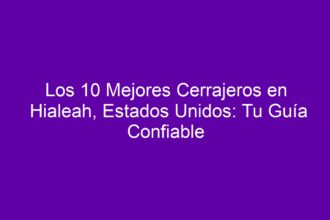 Los 10 Mejores Cerrajeros en Hialeah, Estados Unidos: Tu Guía Confiable - 8