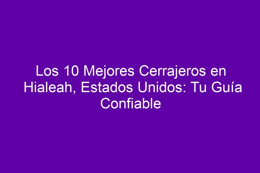 Imagen de Los 10 Mejores Cerrajeros en Hialeah, Estados Unidos: Tu Guía Confiable Los 10 Mejores Cerrajeros en Hialeah, Estados Unidos: Tu Guía Confiable - 7