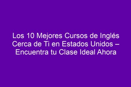 Los 10 Mejores Cursos de Inglés Cerca de Ti en Estados Unidos – Encuentra tu Clase Ideal Ahora - 10