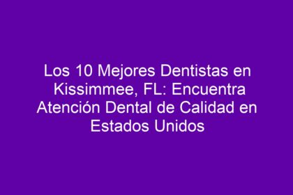 Los 10 Mejores Dentistas en Kissimmee, FL: Encuentra Atención Dental de Calidad en Estados Unidos - 8