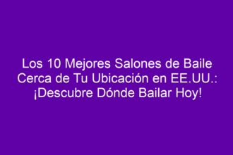 Los 10 Mejores Salones de Baile Cerca de Tu Ubicación en EE.UU.: ¡Descubre Dónde Bailar Hoy! - 10
