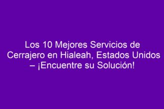 Los 10 Mejores Servicios de Cerrajero en Hialeah, Estados Unidos – ¡Encuentre su Solución! - 10