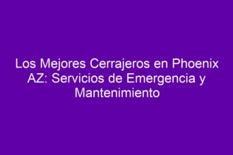 Los Mejores Cerrajeros en Phoenix AZ: Servicios de Emergencia y Mantenimiento - 8