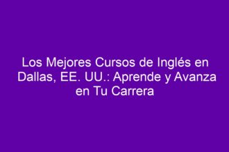Los Mejores Cursos de Inglés en Dallas, EE. UU.: Aprende y Avanza en Tu Carrera - 8