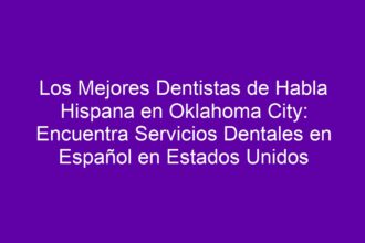 Los Mejores Dentistas de Habla Hispana en Oklahoma City: Encuentra Servicios Dentales en Español en Estados Unidos - 8