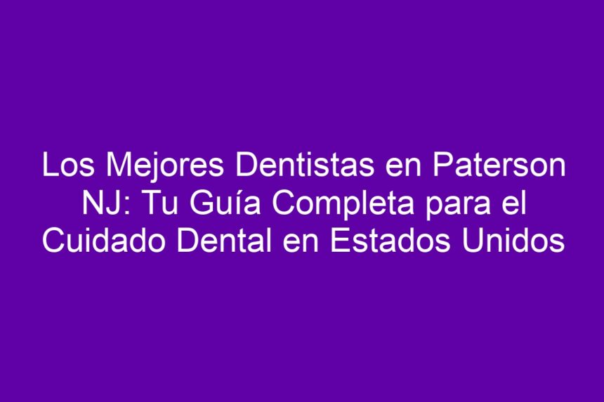 Imagen de Los Mejores Dentistas en Paterson NJ: Tu Guía Completa para el Cuidado Dental en Estados Unidos Los Mejores Dentistas en Paterson NJ: Tu Guía Completa para el Cuidado Dental en Estados Unidos - 7