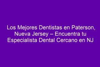 Los Mejores Dentistas en Paterson, Nueva Jersey – Encuentra tu Especialista Dental Cercano en NJ - 8