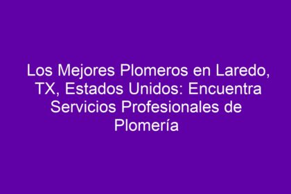 Los Mejores Plomeros en Laredo, TX, Estados Unidos: Encuentra Servicios Profesionales de Plomería - 8