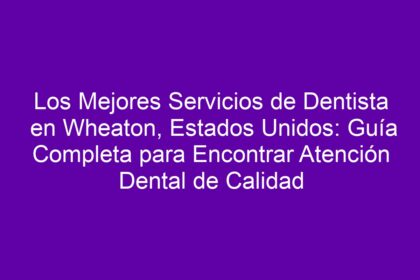 Encuentra al Mejor Dentista en Wheaton, Estados Unidos: Tu Guía para una Sonrisa Perfecta - 10