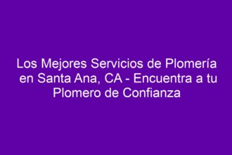Los Mejores Servicios de Plomería en Santa Ana, CA - Encuentra a tu Plomero de Confianza - 8
