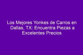 Los Mejores Yonkes de Carros en Dallas, TX: Encuentra Piezas a Excelentes Precios - 8