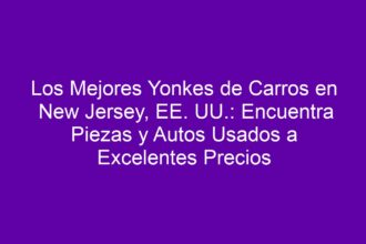 Los Mejores Yonkes de Carros en New Jersey, EE. UU.: Encuentra Piezas y Autos Usados a Excelentes Precios - 8