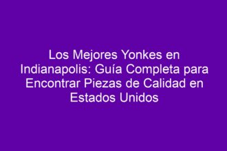 Los Mejores Yonkes en Indianapolis: Guía Completa para Encontrar Piezas de Calidad en Estados Unidos - 8