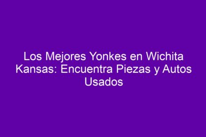 Los Mejores Yonkes en Wichita Kansas: Encuentra Piezas y Autos Usados - 10