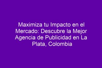 Maximiza tu Impacto en el Mercado: Descubre la Mejor Agencia de Publicidad en La Plata, Colombia - 8