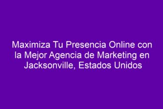 Maximiza Tu Presencia Online con la Mejor Agencia de Marketing en Jacksonville, Estados Unidos - 8