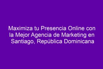 Maximiza tu Presencia Online con la Mejor Agencia de Marketing en Santiago, República Dominicana - 8