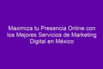 Maximiza tu Presencia Online con los Mejores Servicios de Marketing Digital en México - 8