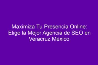 Maximiza Tu Presencia Online: Elige la Mejor Agencia de SEO en Veracruz México - 8