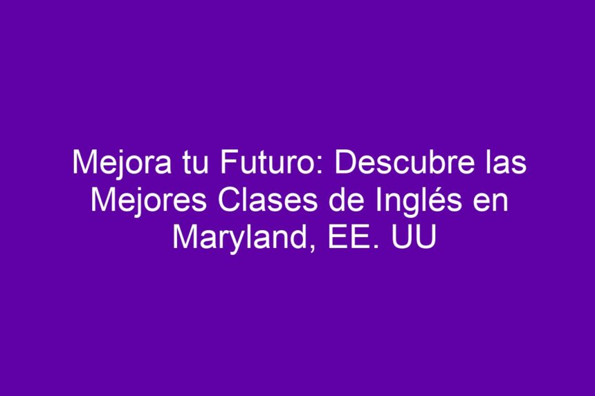 Mejora tu Futuro: Descubre las Mejores Clases de Inglés en Maryland, EE. UU - 7