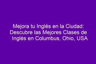 Mejora tu Inglés en la Ciudad: Descubre las Mejores Clases de Inglés en Columbus, Ohio, USA - 10