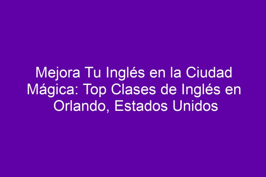 Imagen de Mejora Tu Inglés en la Ciudad Mágica: Top Clases de Inglés en Orlando, Estados Unidos Mejora Tu Inglés en la Ciudad Mágica: Top Clases de Inglés en Orlando, Estados Unidos - 7