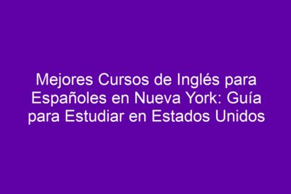 Mejores Cursos de Inglés para Españoles en Nueva York: Guía para Estudiar en Estados Unidos - 8
