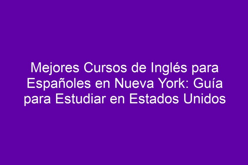 Imagen de Mejores Cursos de Inglés para Españoles en Nueva York: Guía para Estudiar en Estados Unidos Mejores Cursos de Inglés para Españoles en Nueva York: Guía para Estudiar en Estados Unidos - 7