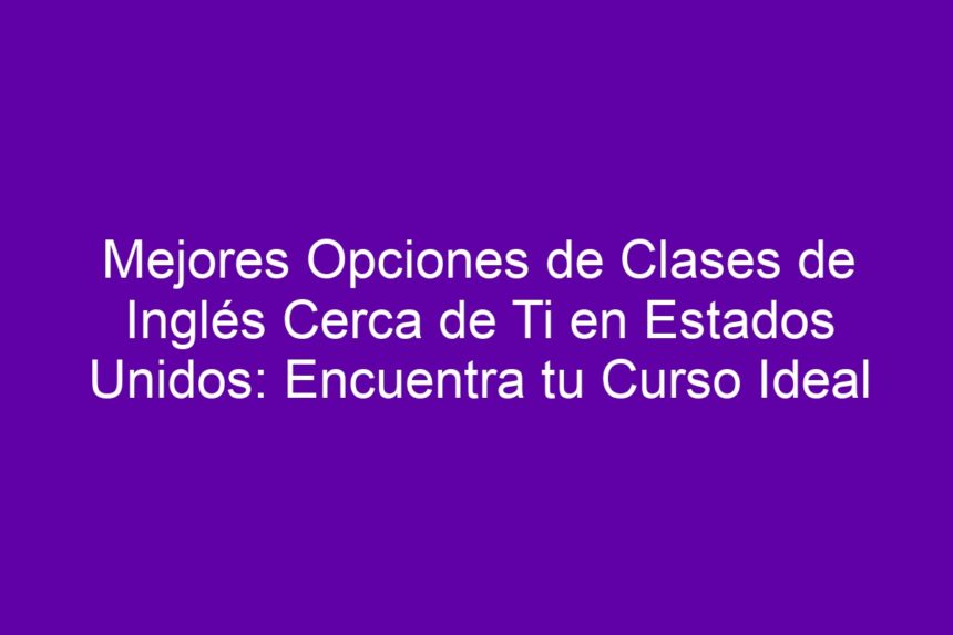 Mejores Opciones de Clases de Inglés Cerca de Ti en Estados Unidos: Encuentra tu Curso Ideal - 7