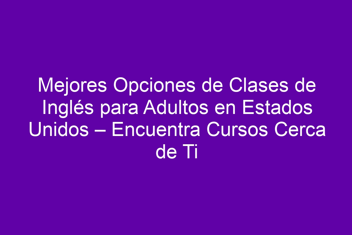 Mejores Opciones de Clases de Inglés para Adultos en Estados Unidos ...
