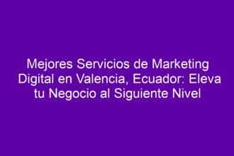 Mejores Servicios de Marketing Digital en Valencia, Ecuador: Eleva tu Negocio al Siguiente Nivel - 8