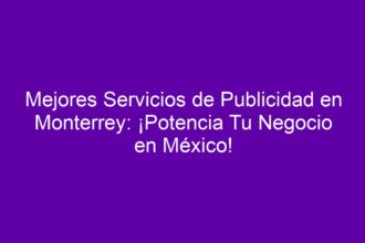 Mejores Servicios de Publicidad en Monterrey: ¡Potencia Tu Negocio en México! - 8