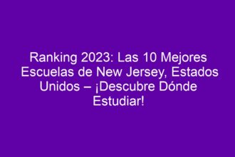 Ranking: Las 10 Mejores Escuelas de New Jersey, Estados Unidos – ¡Descubre Dónde Estudiar! - 8