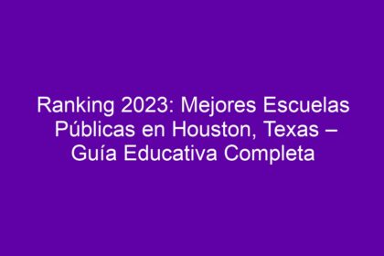 Ranking: Mejores Escuelas Públicas en Houston, Texas – Guía Educativa Completa - 8