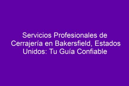 Servicios Profesionales de Cerrajería en Bakersfield, Estados Unidos: Tu Guía Confiable - 10