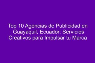 Top 10 Agencias de Publicidad en Guayaquil, Ecuador: Servicios Creativos para Impulsar tu Marca - 8