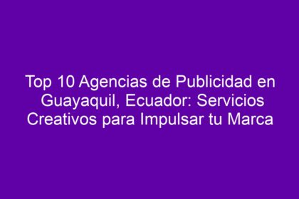 Top 10 Agencias de Publicidad en Guayaquil, Ecuador: Servicios Creativos para Impulsar tu Marca - 10