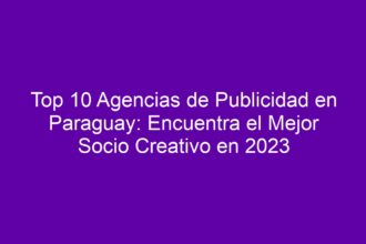 Top 10 Agencias de Publicidad en Paraguay: Encuentra el Mejor Socio Creativo - 8