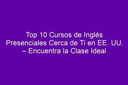 Top 10 Cursos de Inglés Presenciales Cerca de Ti en EE. UU. – Encuentra la Clase Ideal - 8