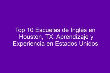 Top 10 Escuelas de Inglés en Houston, TX: Aprendizaje y Experiencia en Estados Unidos - 12