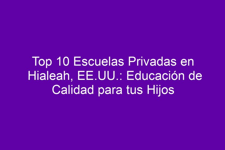 Top 10 Escuelas Privadas en Hialeah, EE.UU.: Educación de Calidad para tus Hijos - 7