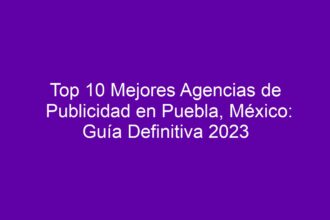 Top 10 Mejores Agencias de Publicidad en Puebla, México: Guía Definitiva - 10