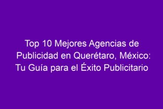 Top 10 Mejores Agencias de Publicidad en Querétaro, México: Tu Guía para el Éxito Publicitario - 8