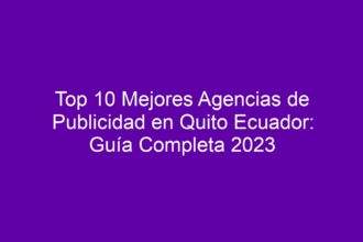 Top 10 Mejores Agencias de Publicidad en Quito Ecuador: Guía Completa - 8