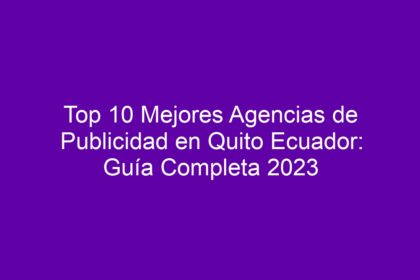 Top 10 Mejores Agencias de Publicidad en Quito Ecuador: Guía Completa - 10